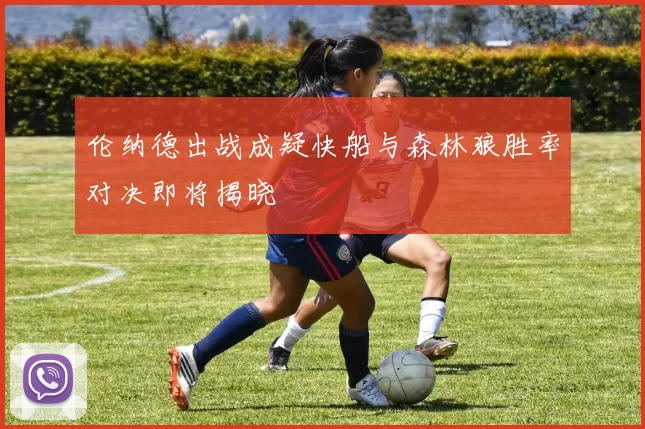 伦纳德出战成疑快船与森林狼胜率对决即将揭晓
