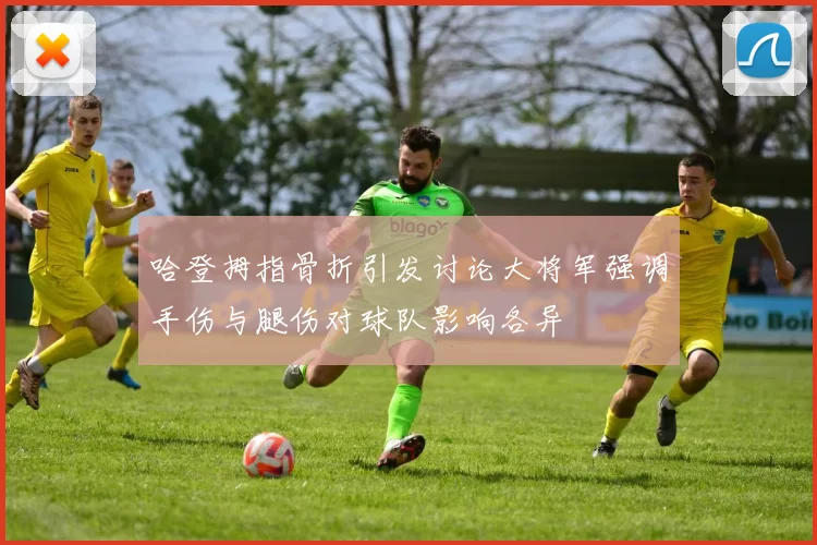 哈登拇指骨折引发讨论大将军强调手伤与腿伤对球队影响各异