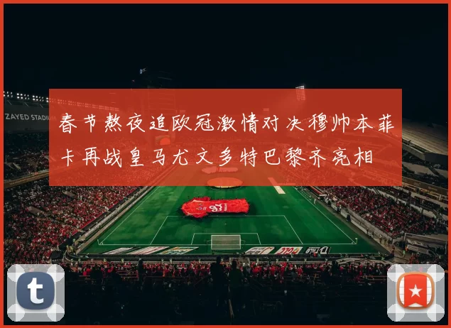 春节熬夜追欧冠激情对决穆帅本菲卡再战皇马尤文多特巴黎齐亮相